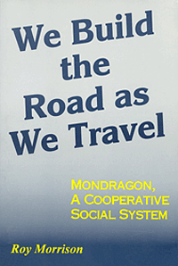 We Build the Road as We Travel: Mondragon, A Cooperative Social System